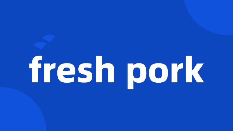 fresh pork
