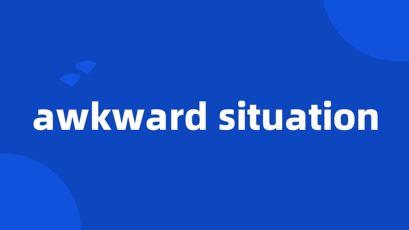 awkward situation