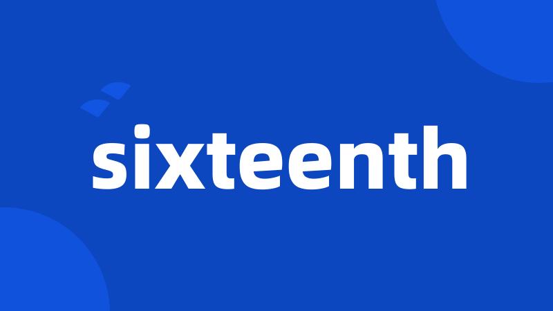 sixteenth