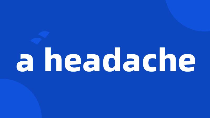 a headache