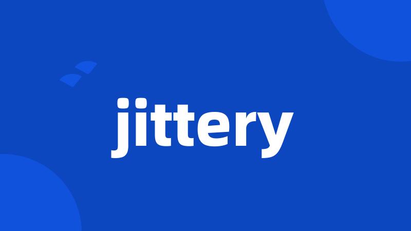 jittery
