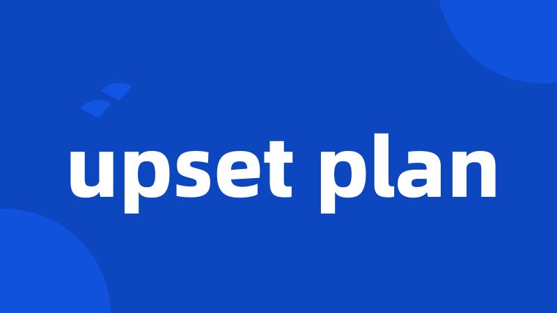 upset plan