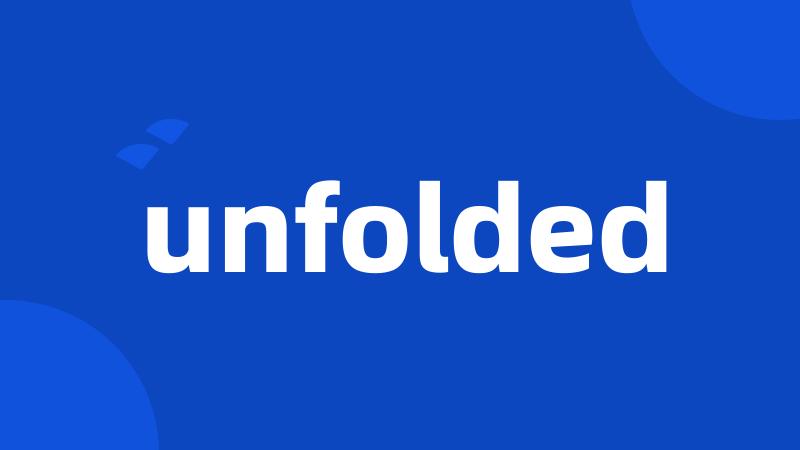 unfolded