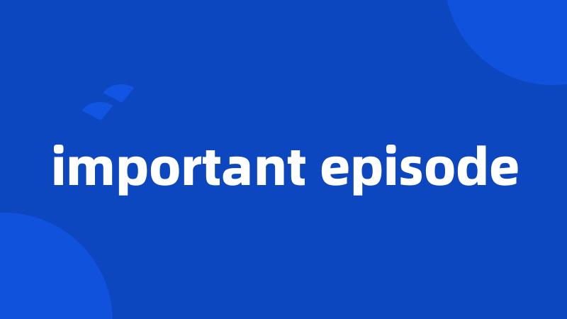 important episode