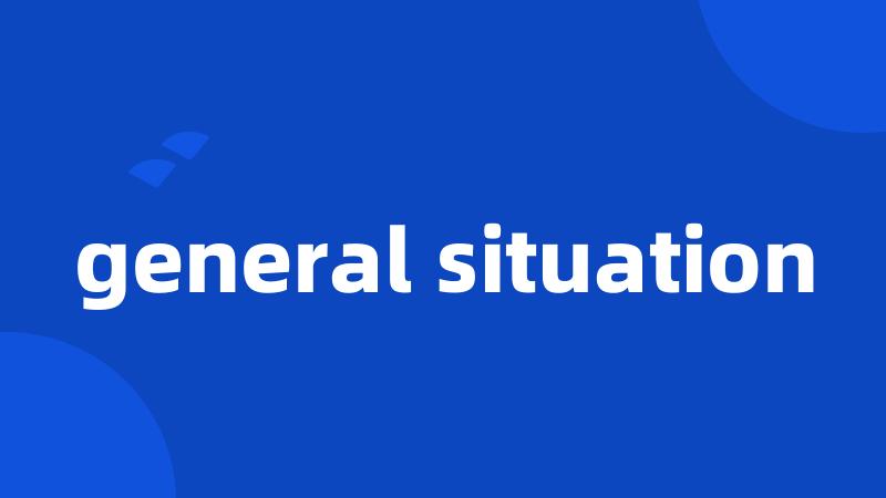general situation