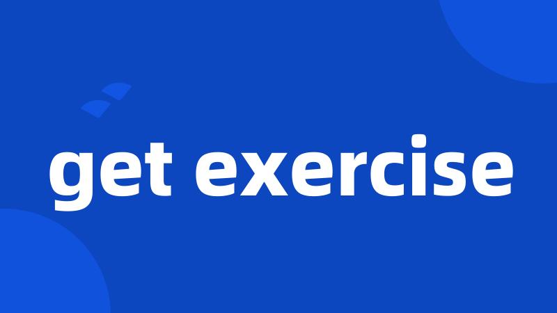 get exercise