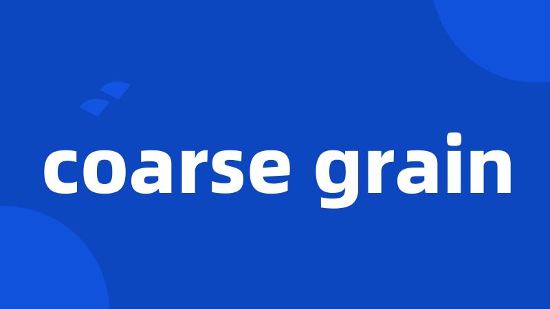 coarse grain