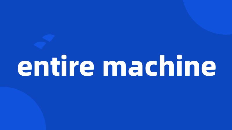 entire machine