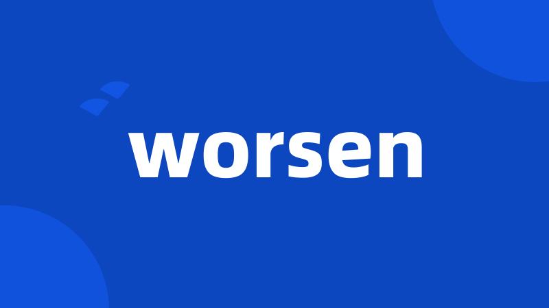 worsen