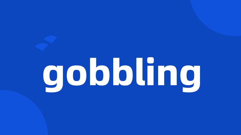 gobbling