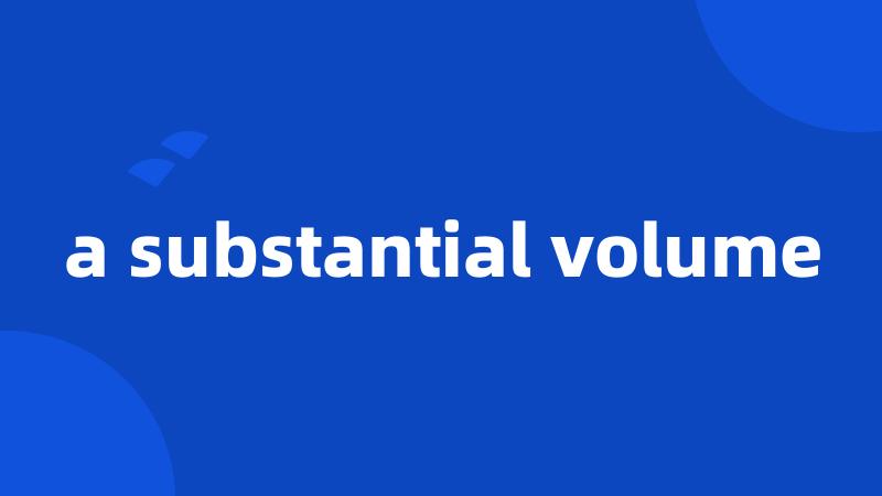 a substantial volume
