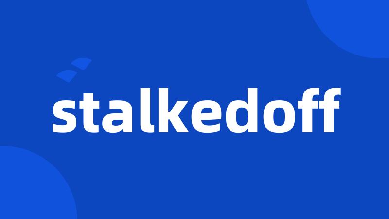 stalkedoff