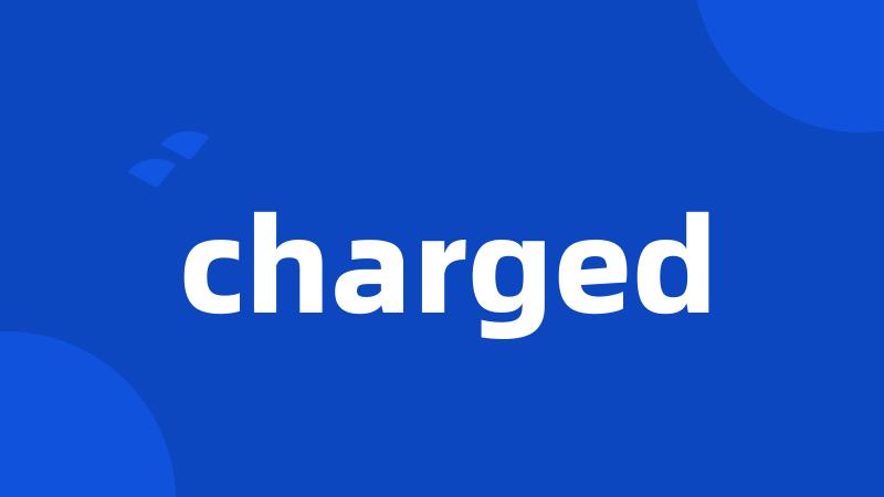 charged