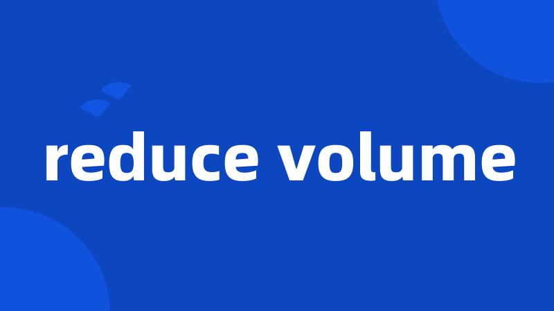 reduce volume
