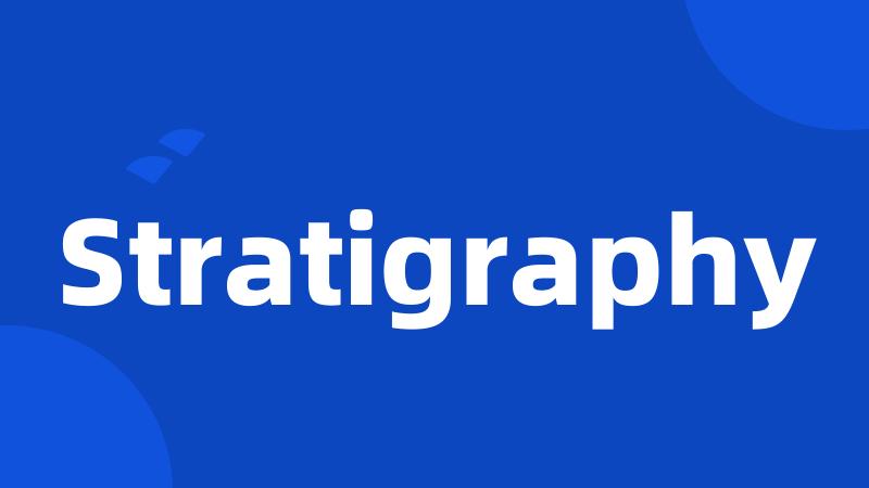 Stratigraphy