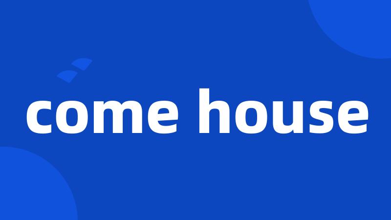 come house