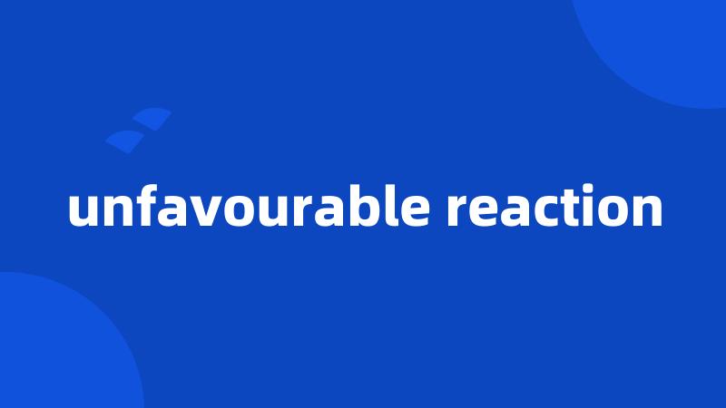 unfavourable reaction