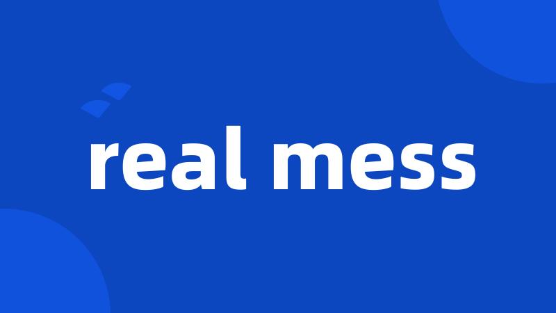 real mess
