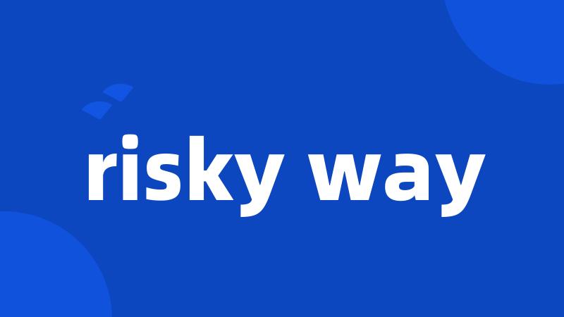 risky way