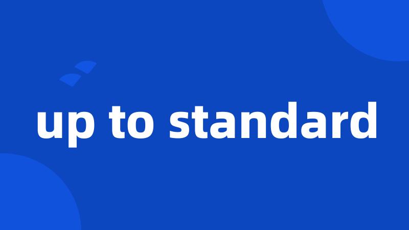 up to standard
