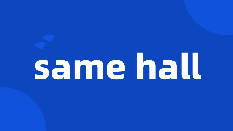 same hall