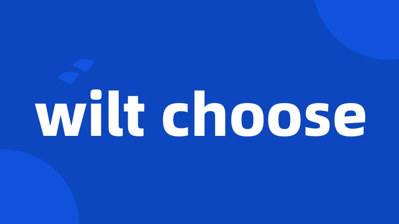 wilt choose