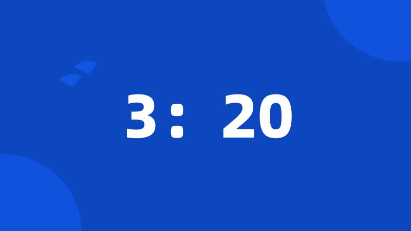 3:20