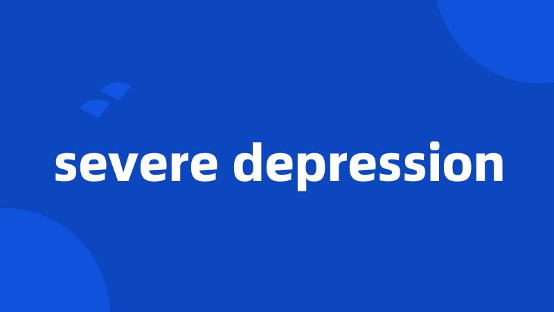severe depression