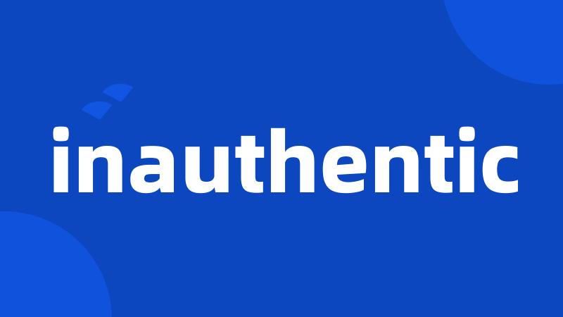 inauthentic