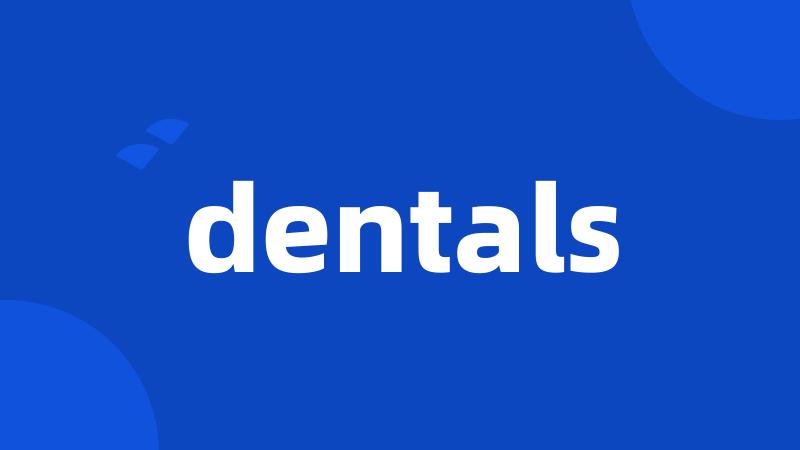 dentals