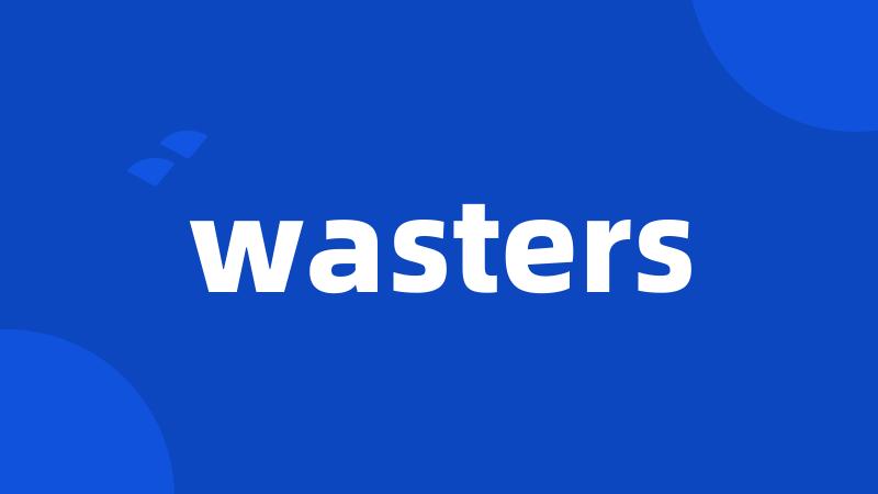 wasters