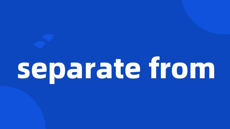separate from