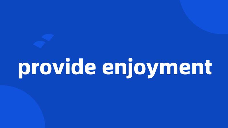 provide enjoyment