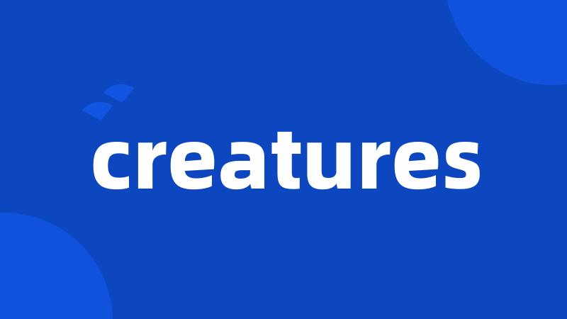 creatures