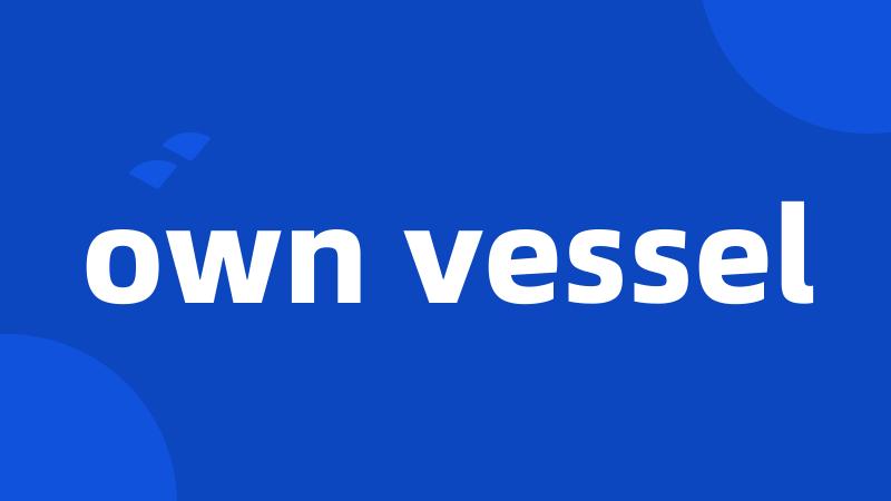 own vessel