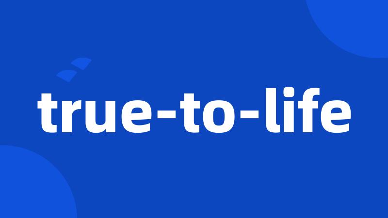 true-to-life