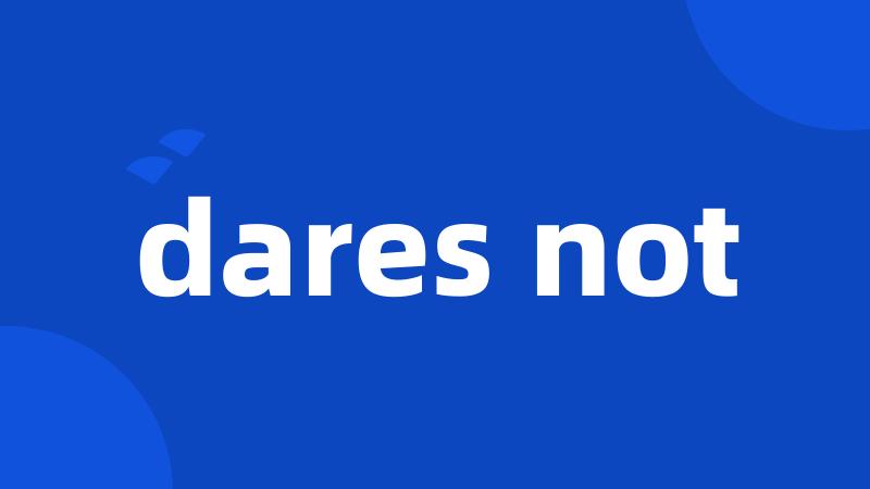 dares not