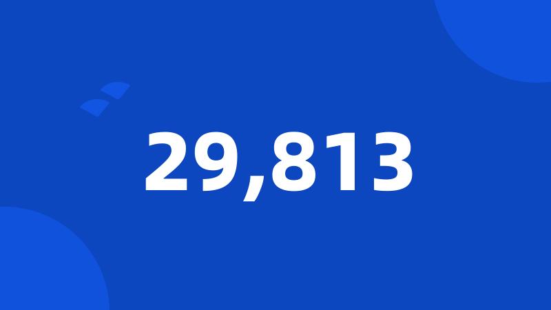 29,813