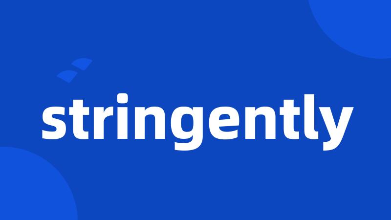 stringently