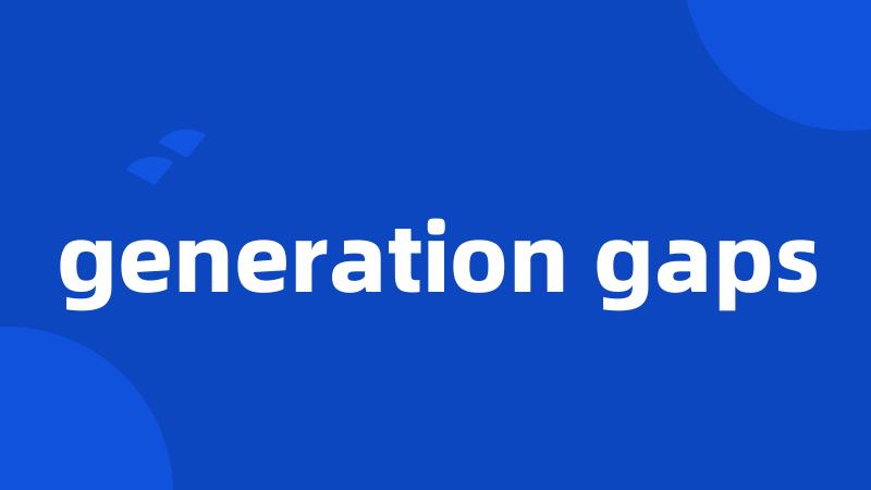 generation gaps