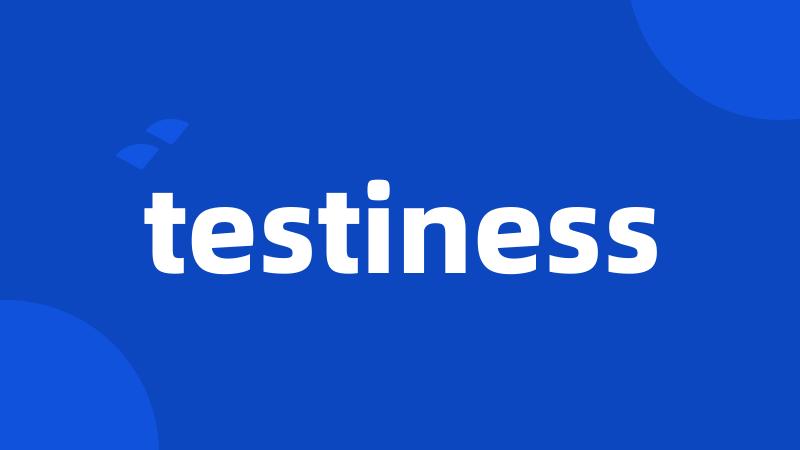 testiness