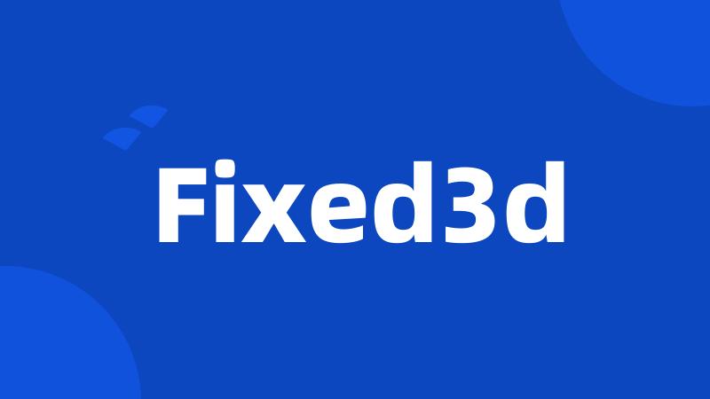 Fixed3d