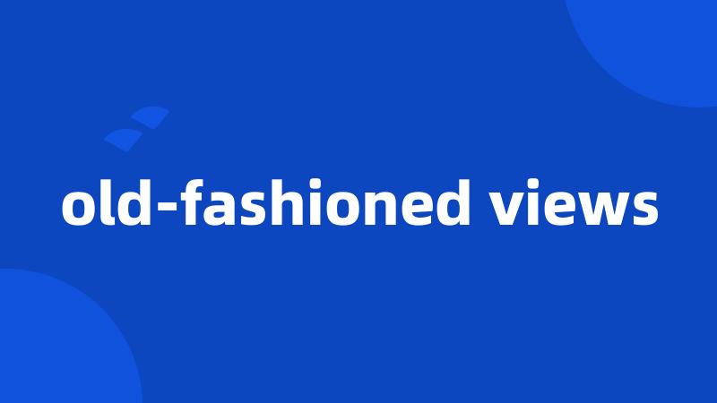 old-fashioned views