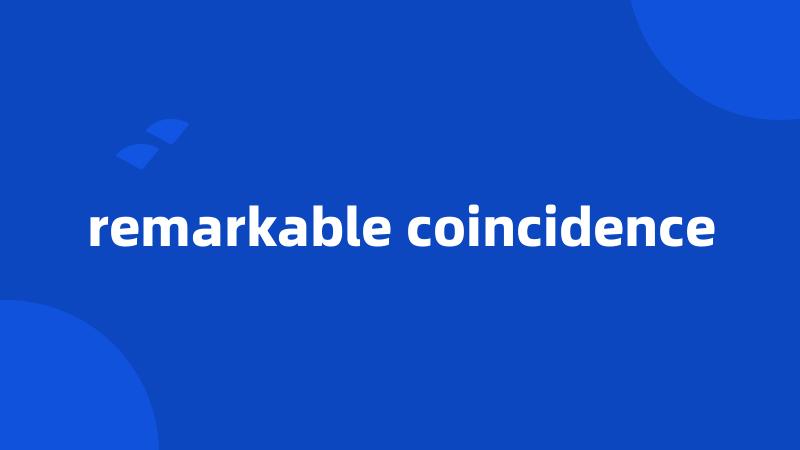 remarkable coincidence