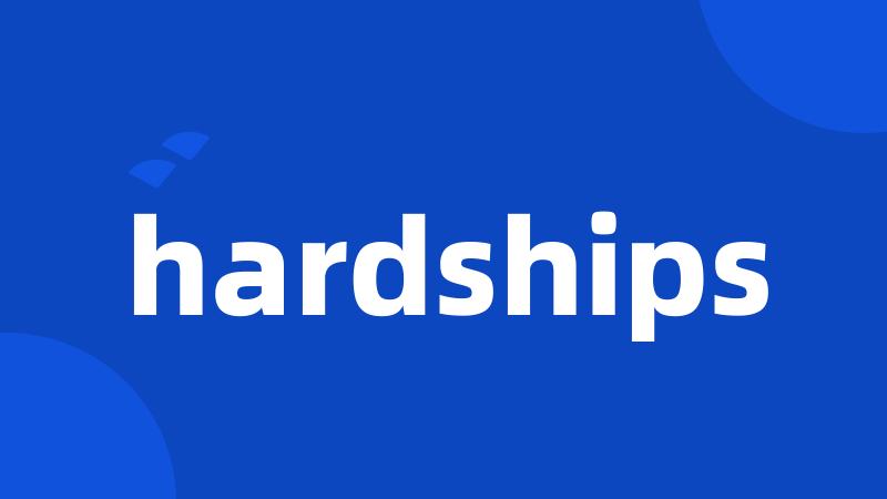 hardships