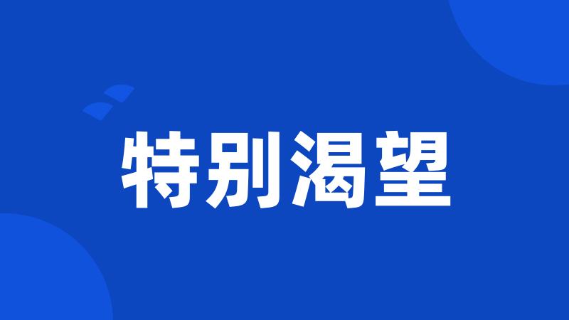 特别渴望