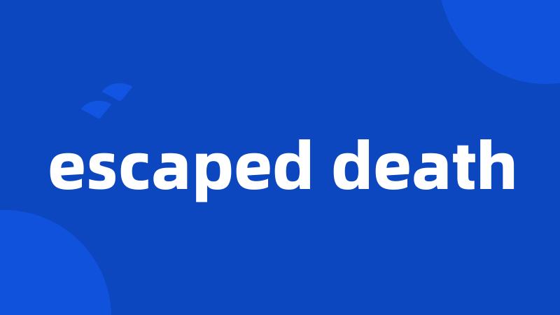 escaped death