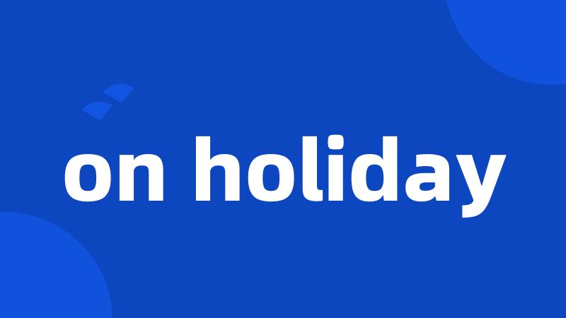 on holiday