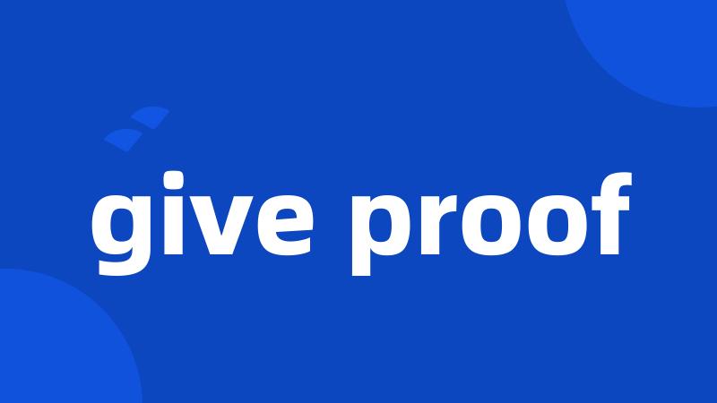 give proof