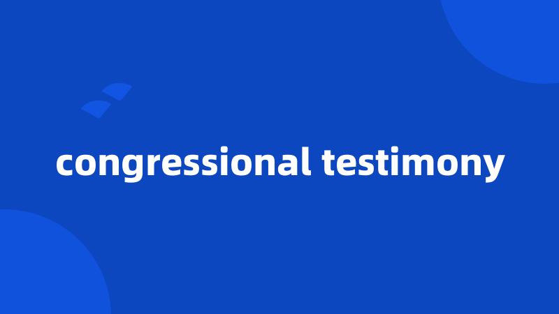 congressional testimony